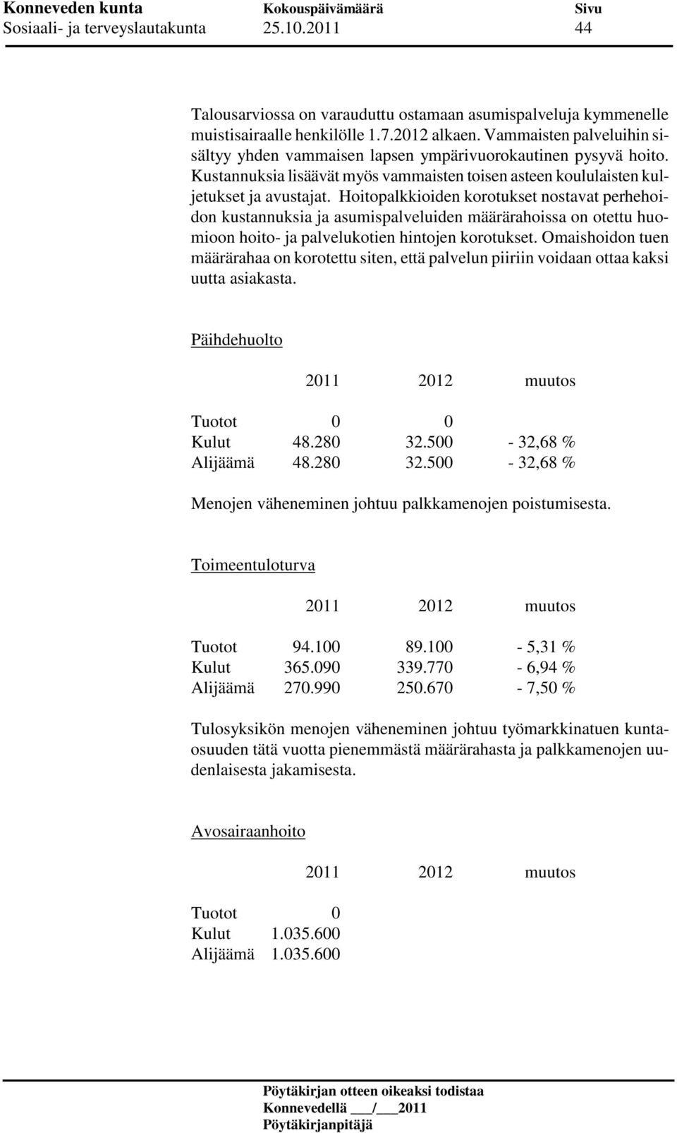 Hoitopalkkioiden korotukset nostavat perhehoidon kustannuksia ja asumispalveluiden määrärahoissa on otettu huomioon hoito- ja palvelukotien hintojen korotukset.