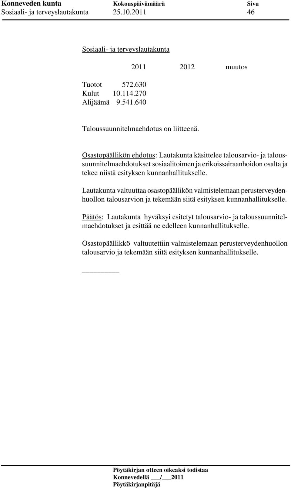 Lautakunta valtuuttaa osastopäällikön valmistelemaan perusterveydenhuollon talousarvion ja tekemään siitä esityksen kunnanhallitukselle.