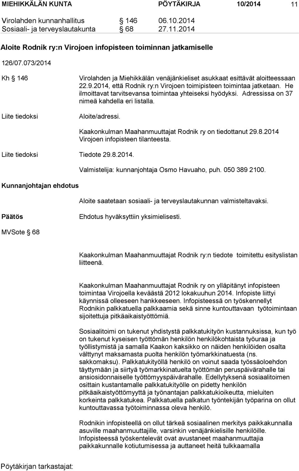 He ilmoittavat tarvitsevansa toimintaa yhteiseksi hyödyksi. Adressissa on 37 nimeä kahdella eri listalla. Aloite/adressi. Liite tiedoksi Tiedote 29.8.2014.