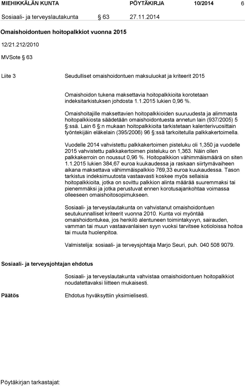 Omaishoitajille maksettavien hoitopalkkioiden suuruudesta ja alimmasta hoitopalkkiosta säädetään omaishoidontuesta annetun lain (937/2005) 5 :ssä.