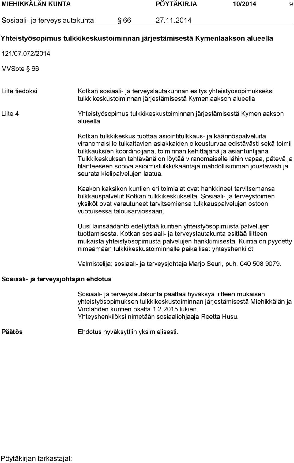 tulkkikeskustoiminnan järjestämisestä Kymenlaakson alueella Kotkan tulkkikeskus tuottaa asiointitulkkaus- ja käännöspalveluita viranomaisille tulkattavien asiakkaiden oikeusturvaa edistävästi sekä