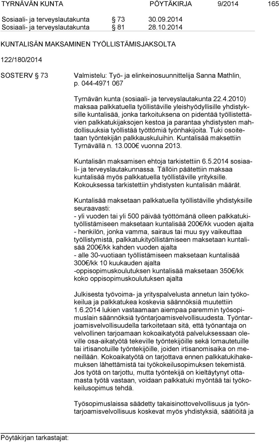 22.4.2010) mak saa palkkatuella työllistäville yleishyödyllisille yh dis tyksil le kuntalisää, jonka tarkoituksena on pidentää työl lis tet tävien palkkatukijaksojen kestoa ja parantaa yhdistysten