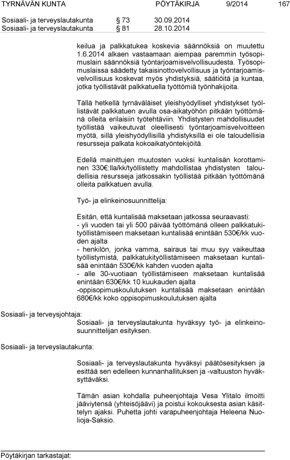 Tällä hetkellä tyrnäväläiset yleishyödylliset yhdistykset työllis tä vät palkkatuen avulla osa-aikatyöhön pitkään työt tö mänä olleita erilaisiin työtehtäviin.