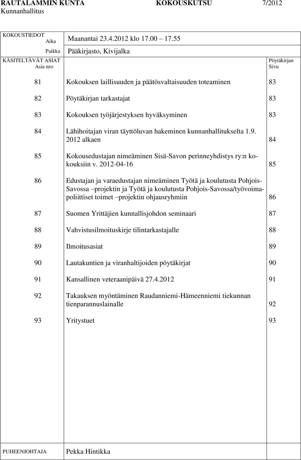 Kokouksen työjärjestyksen hyväksyminen Lähihoitajan viran täyttöluvan hakeminen kunnanhallitukselta 1.9. 2012 alkaen Kokousedustajan nimeäminen Sisä-Savon perinneyhdistys ry:n kokouksiin v.