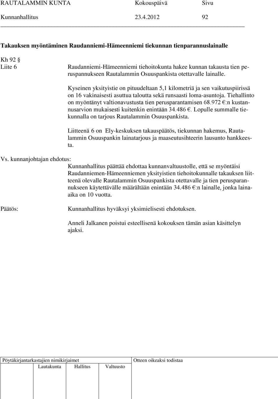 Osuuspankista otettavalle lainalle. Kyseinen yksityistie on pituudeltaan 5,1 kilometriä ja sen vaikutuspiirissä on 16 vakinaisesti asuttua taloutta sekä runsaasti loma-asuntoja.