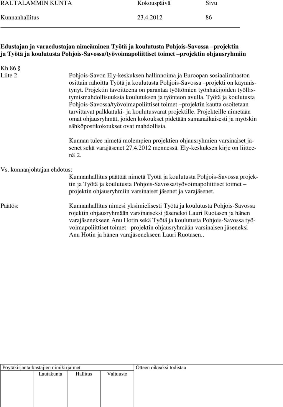 Pohjois-Savon Ely-keskuksen hallinnoima ja Euroopan sosiaalirahaston osittain rahoitta Työtä ja koulutusta Pohjois-Savossa projekti on käynnistynyt.