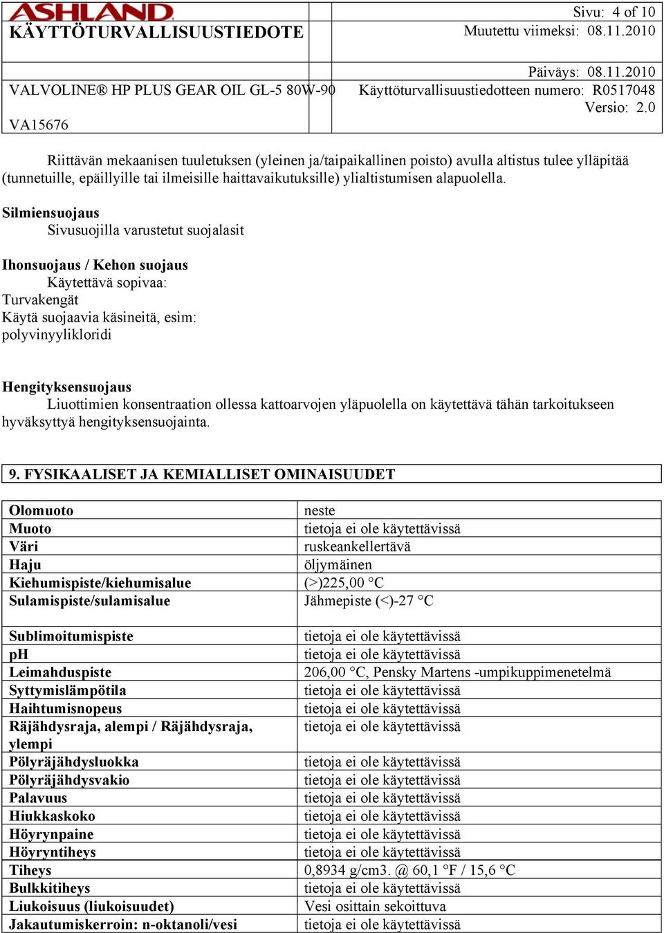 Silmiensuojaus Sivusuojilla varustetut suojalasit Ihonsuojaus / Kehon suojaus Käytettävä sopivaa: Turvakengät Käytä suojaavia käsineitä, esim: polyvinyylikloridi Hengityksensuojaus Liuottimien