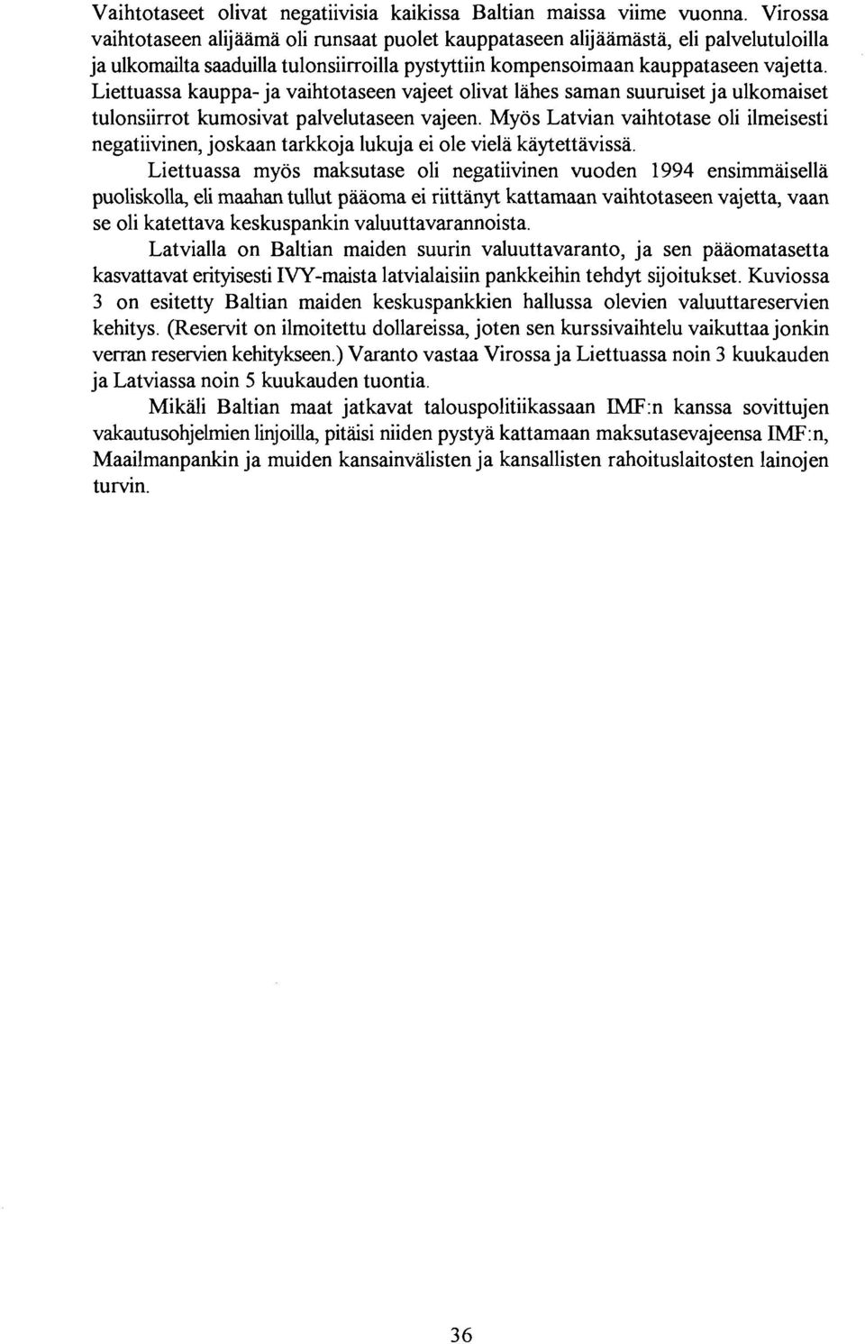 Liettuassa kauppa- ja vaihtotaseen vajeet olivat lahes saman suuruiset ja ulkomaiset tulonsiirrot kumosivat palvelutaseen vajeen.