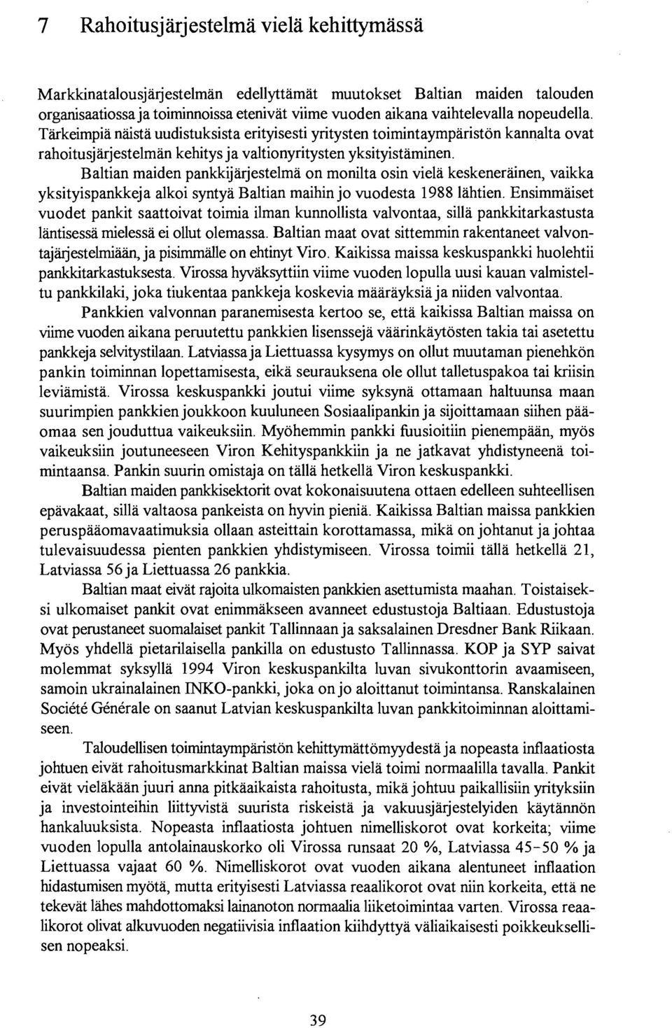 Baltian maiden pankkijarjestelma on monilta osin viela keskenerainen, vaikka yksityispankkeja alkoi syntya Baltian maihin jo vuodesta 1988 lahtien.