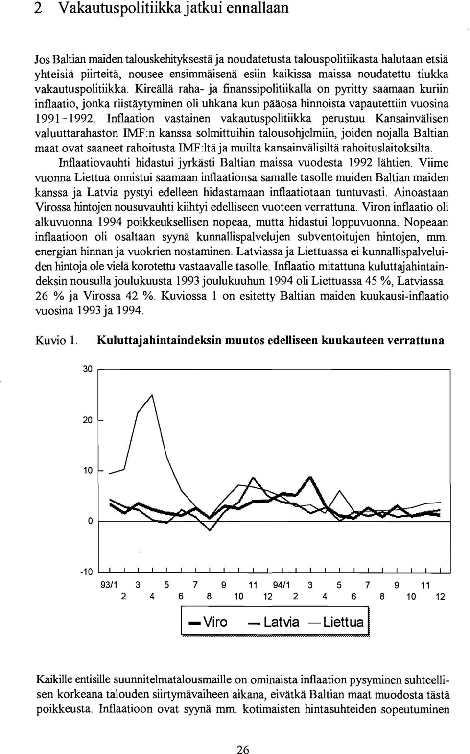 Inflaation vastainen vakautuspolitiikka perustuu Kansainvalisen valuuttarahaston IMF:n kanssa solmittuihin talousohjelmiin, joiden nojalla Baltian maat ovat saaneet rahoitusta IMF:ltaja muilta