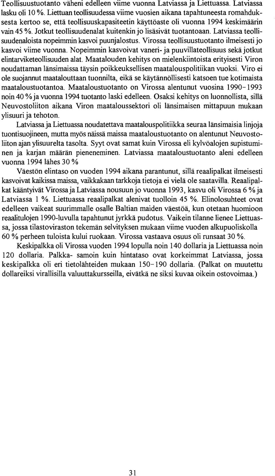 10tkut teollisuudenalat kuitenkin jo lisasivat tuotantoaan. Latviassa teollisuudenaloista nopeimmin kasvoi puunjalostus. Virossa teollisuustuotanto ilmeisesti jo kasvoi viime vuonna.