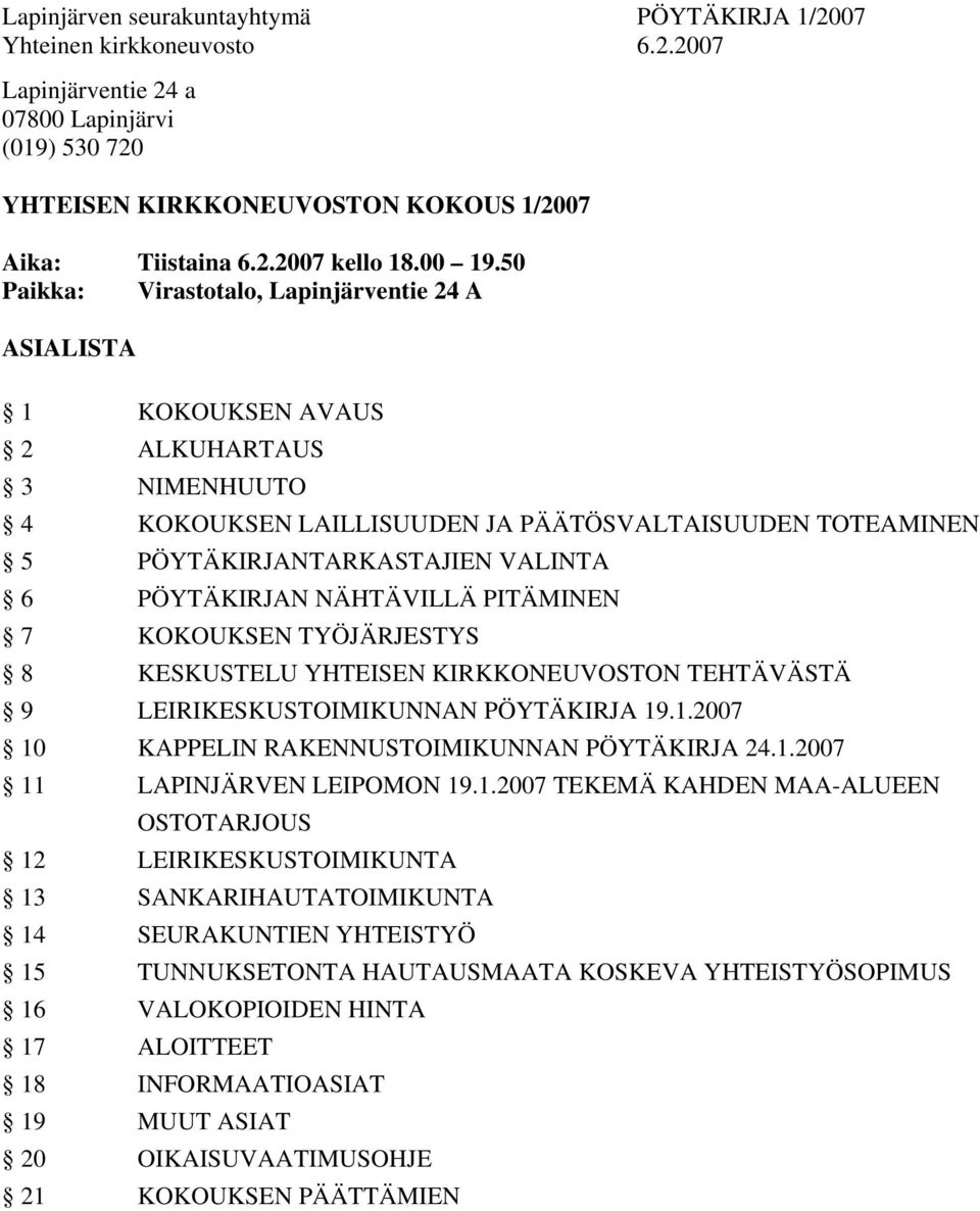 PÖYTÄKIRJAN NÄHTÄVILLÄ PITÄMINEN 7 KOKOUKSEN TYÖJÄRJESTYS 8 KESKUSTELU YHTEISEN KIRKKONEUVOSTON TEHTÄVÄSTÄ 9 LEIRIKESKUSTOIMIKUNNAN PÖYTÄKIRJA 19.1.2007 10 KAPPELIN RAKENNUSTOIMIKUNNAN PÖYTÄKIRJA 24.