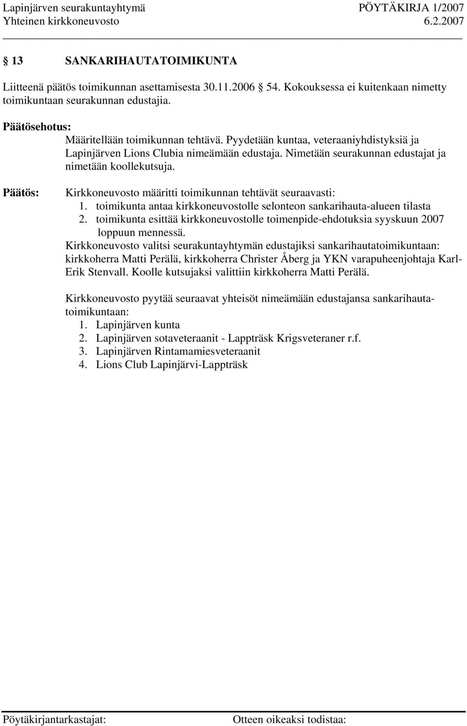 Kirkkoneuvosto määritti toimikunnan tehtävät seuraavasti: 1. toimikunta antaa kirkkoneuvostolle selonteon sankarihauta-alueen tilasta 2.