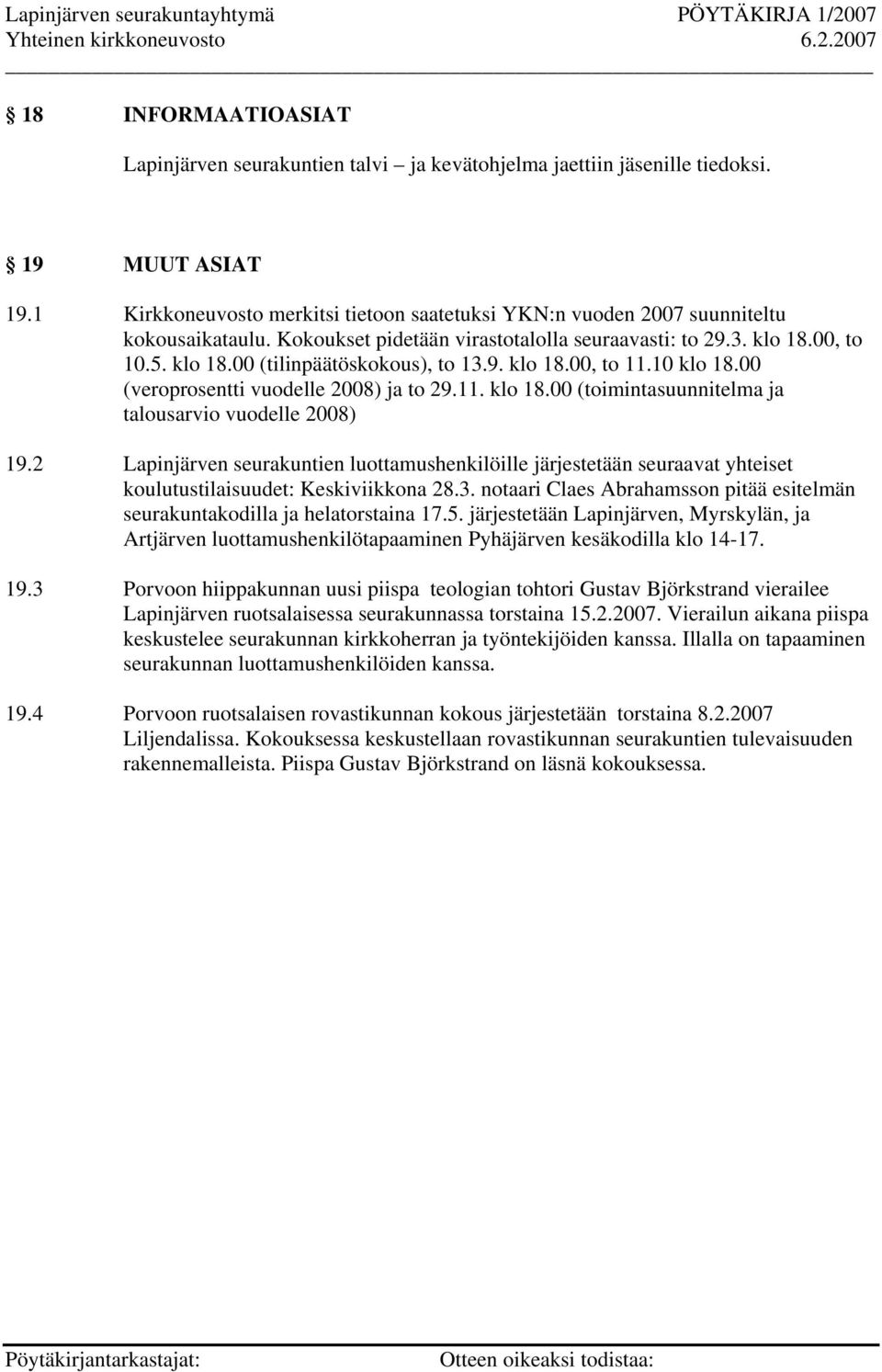 9. klo 18.00, to 11.10 klo 18.00 (veroprosentti vuodelle 2008) ja to 29.11. klo 18.00 (toimintasuunnitelma ja talousarvio vuodelle 2008) 19.