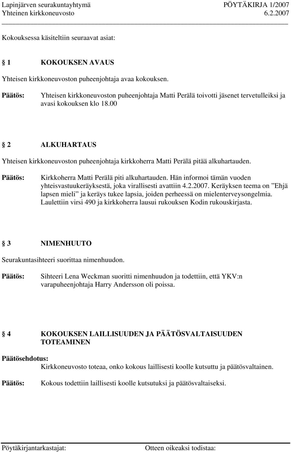 00 2 ALKUHARTAUS Yhteisen kirkkoneuvoston puheenjohtaja kirkkoherra Matti Perälä pitää alkuhartauden. Kirkkoherra Matti Perälä piti alkuhartauden.