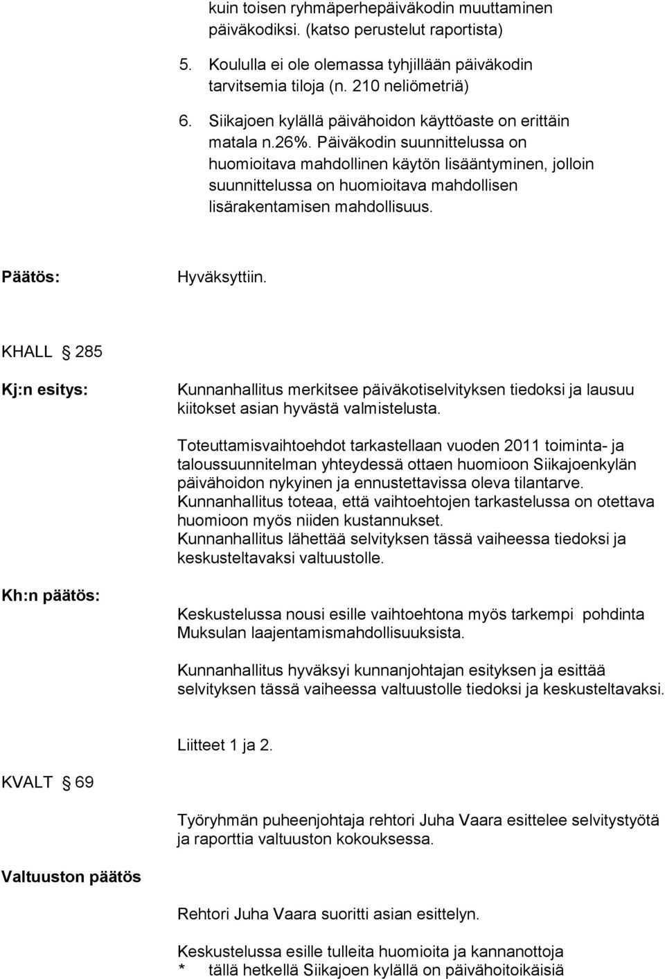 Päiväkodin suunnittelussa on huomioitava mahdollinen käytön lisääntyminen, jolloin suunnittelussa on huomioitava mahdollisen lisärakentamisen mahdollisuus. Päätös: Hyväksyttiin.