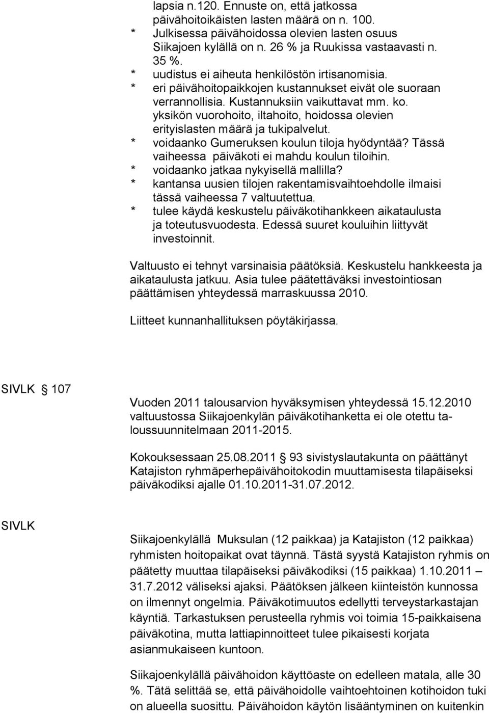yksikön vuorohoito, iltahoito, hoidossa olevien erityislasten määrä ja tukipalvelut. * voidaanko Gumeruksen koulun tiloja hyödyntää? Tässä vaiheessa päiväkoti ei mahdu koulun tiloihin.