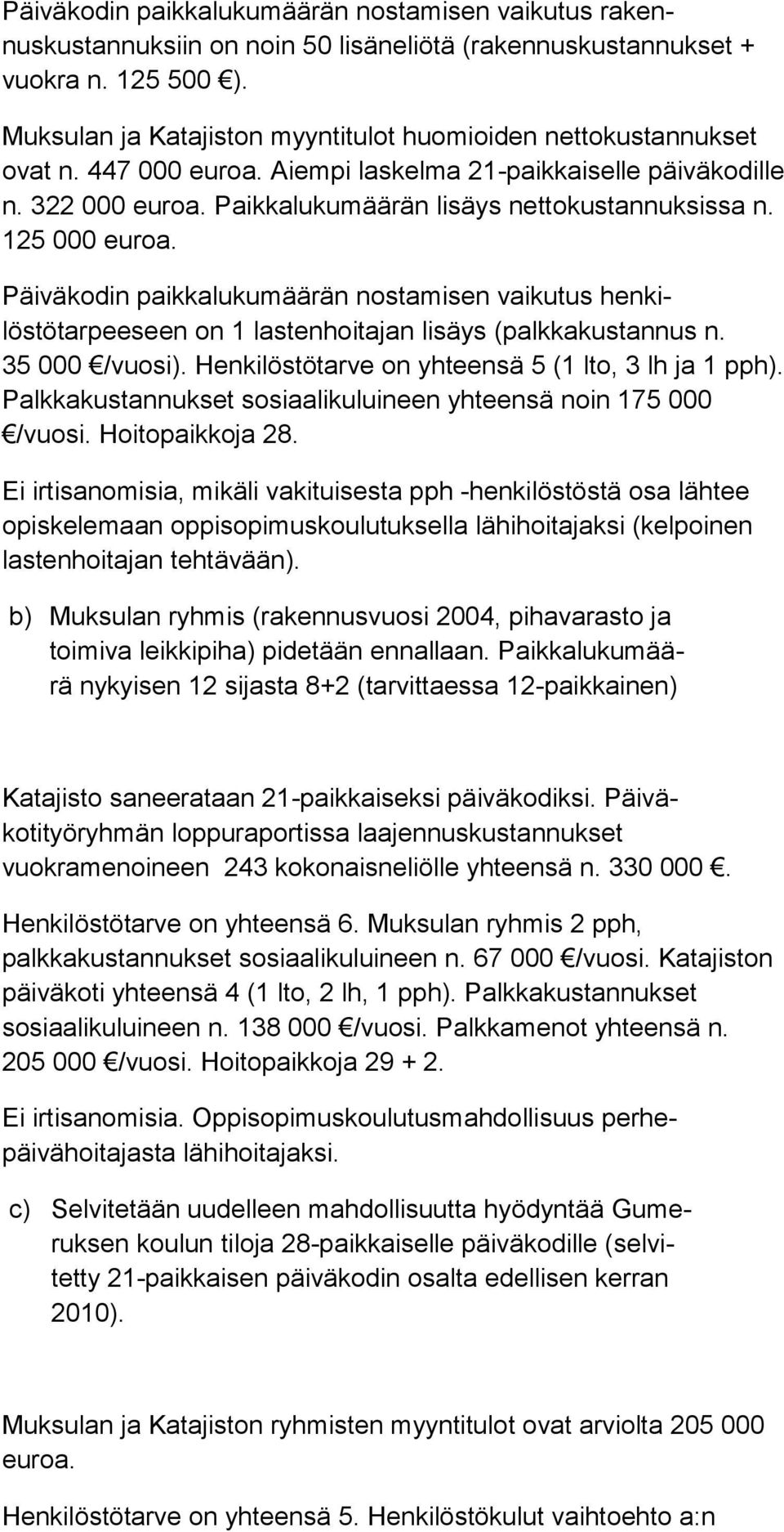 125 000 euroa. Päiväkodin paikkalukumäärän nostamisen vaikutus henkilöstötarpeeseen on 1 lastenhoitajan lisäys (palkkakustannus n. 35 000 /vuosi). Henkilöstötarve on yhteensä 5 (1 lto, 3 lh ja 1 pph).