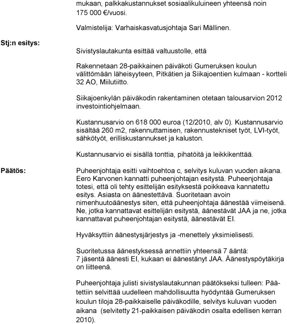 Miilutiitto. Siikajoenkylän päiväkodin rakentaminen otetaan talousar vion 2012 investointiohjelmaan. Kustannusarvio on 618 000 euroa (12/2010, alv 0).