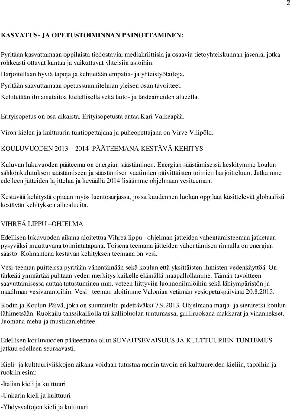 Kehitetään ilmaisutaitoa kielellisellä sekä taito- ja taideaineiden alueella. Erityisopetus on osa-aikaista. Erityisopetusta antaa Kari Valkeapää.