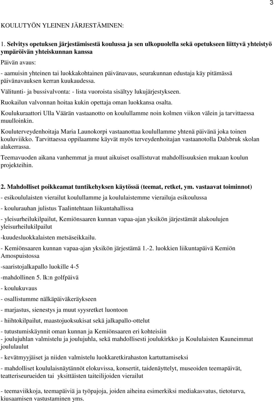 seurakunnan edustaja käy pitämässä päivänavauksen kerran kuukaudessa. Välitunti- ja bussivalvonta: - lista vuoroista sisältyy lukujärjestykseen.