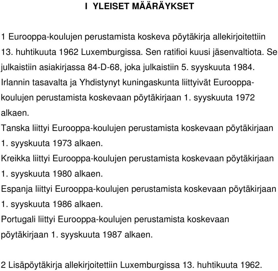 syyskuuta 1972 alkaen. Tanska liittyi Eurooppa-koulujen perustamista koskevaan pöytäkirjaan 1. syyskuuta 1973 alkaen. Kreikka liittyi Eurooppa-koulujen perustamista koskevaan pöytäkirjaan 1.