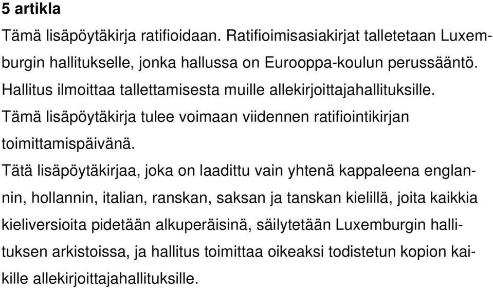 Tätä lisäpöytäkirjaa, joka on laadittu vain yhtenä kappaleena englannin, hollannin, italian, ranskan, saksan ja tanskan kielillä, joita kaikkia