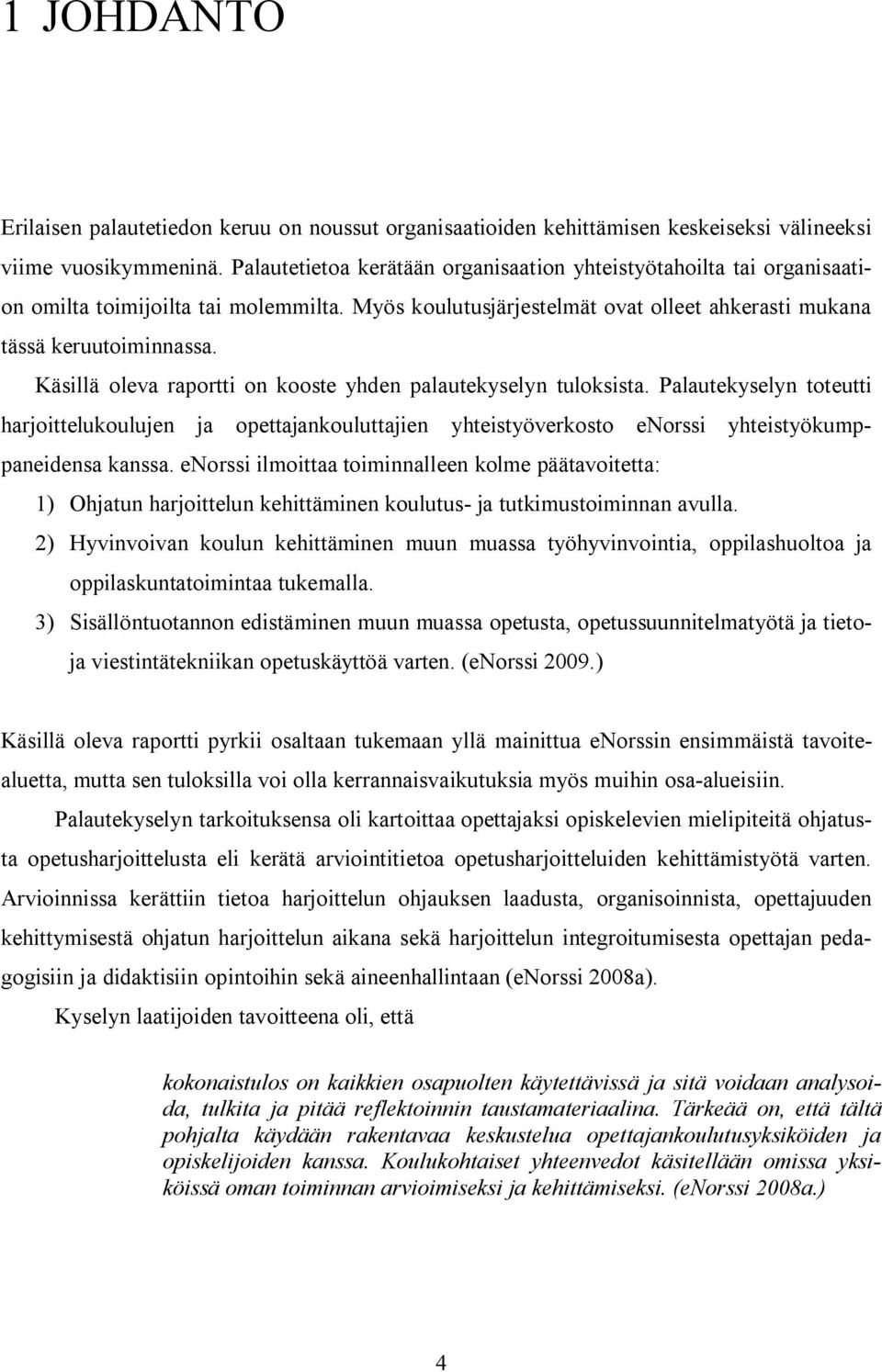 Käsillä oleva raportti on kooste yhden palautekyselyn tuloksista. Palautekyselyn toteutti harjoittelukoulujen ja opettajankouluttajien yhteistyöverkosto enorssi yhteistyökumppaneidensa kanssa.