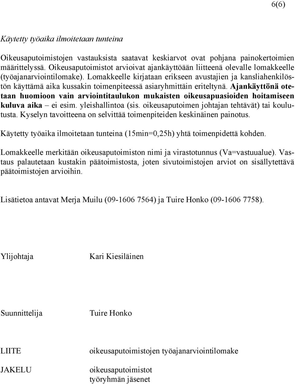 Lomakkeelle kirjataan erikseen avustajien ja kansliahenkilöstön käyttämä aika kussakin toimenpiteessä asiaryhmittäin eriteltynä.