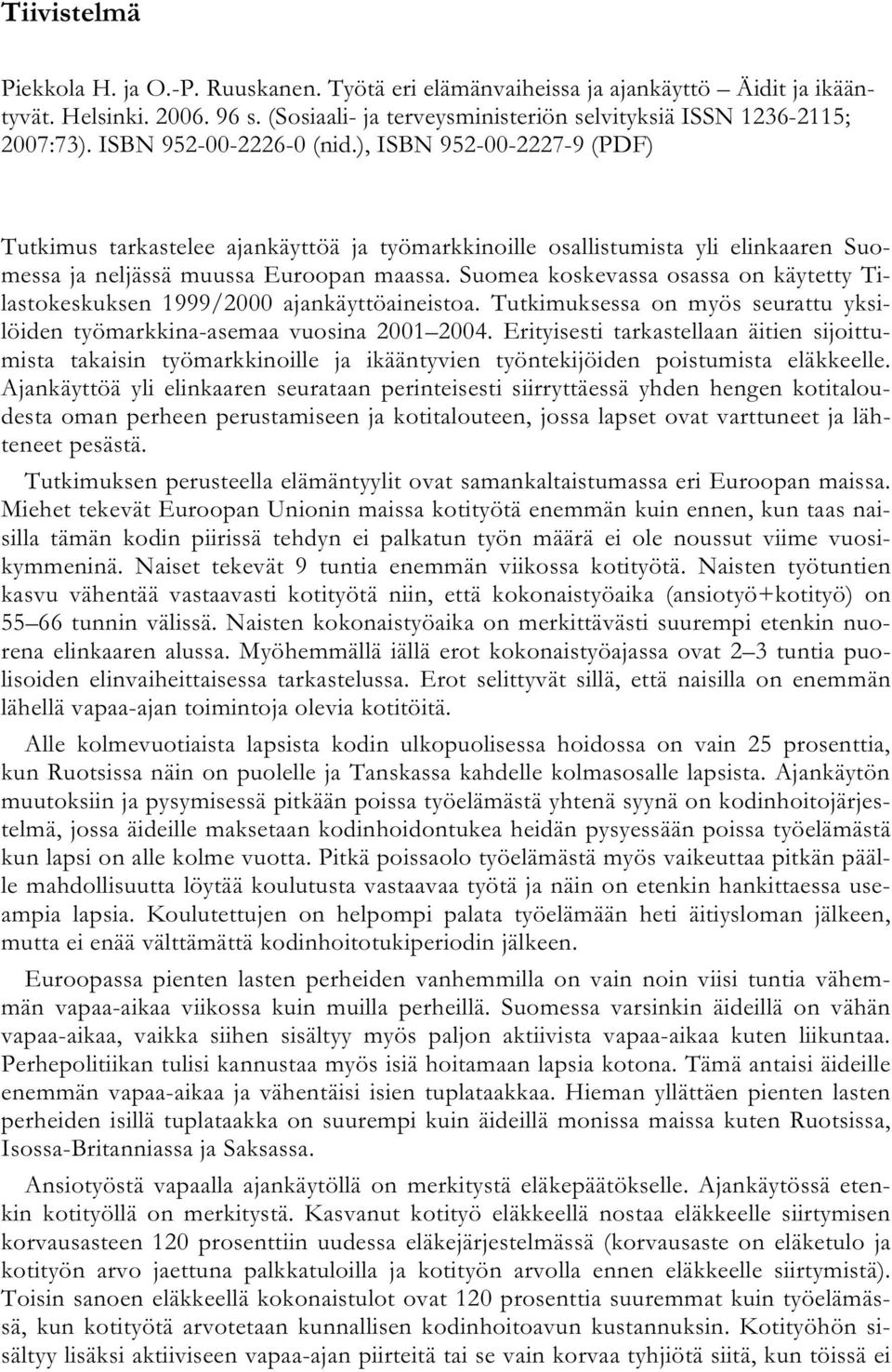 Suomea koskevassa osassa on käytetty Tilastokeskuksen 1999/2000 ajankäyttöaineistoa. Tutkimuksessa on myös seurattu yksilöiden työmarkkina-asemaa vuosina 2001 2004.