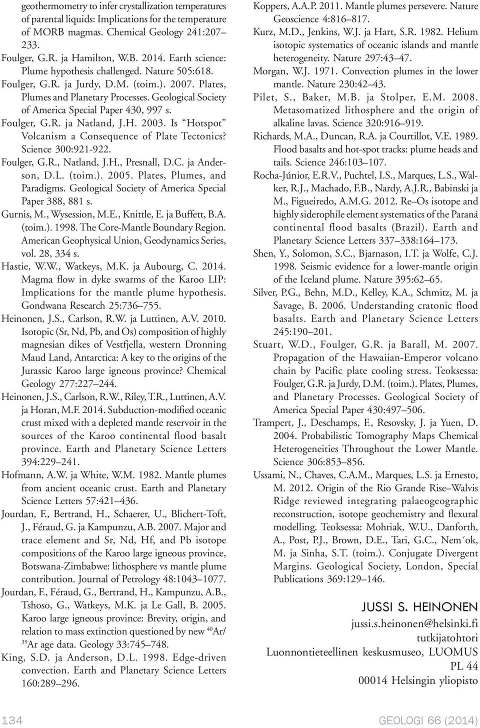 Foulger, G.R. ja Natland, J.H. 2003. Is Hotspot Volcanism a Consequence of Plate Tectonics? Science 300:921-922. Foulger, G.R., Natland, J.H., Presnall, D.C. ja Anderson, D.L. (toim.). 2005.