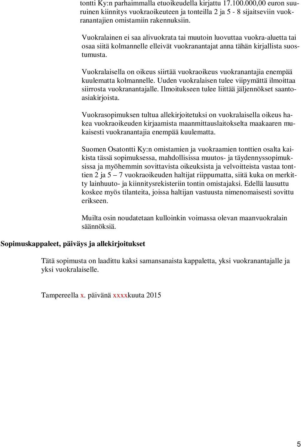 Vuokralainen ei saa alivuokrata tai muutoin luovuttaa vuokra-aluetta tai osaa siitä kolmannelle elleivät vuokranantajat anna tähän kirjallista suostumusta.