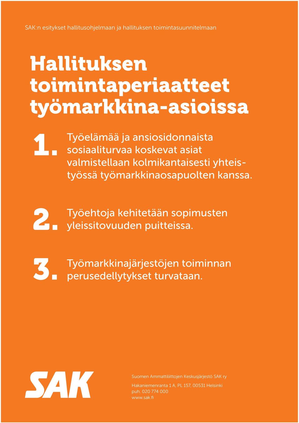 työmarkkinaosapuolten kanssa. 2. Työehtoja kehitetään sopimusten yleissitovuuden puitteissa. 3.