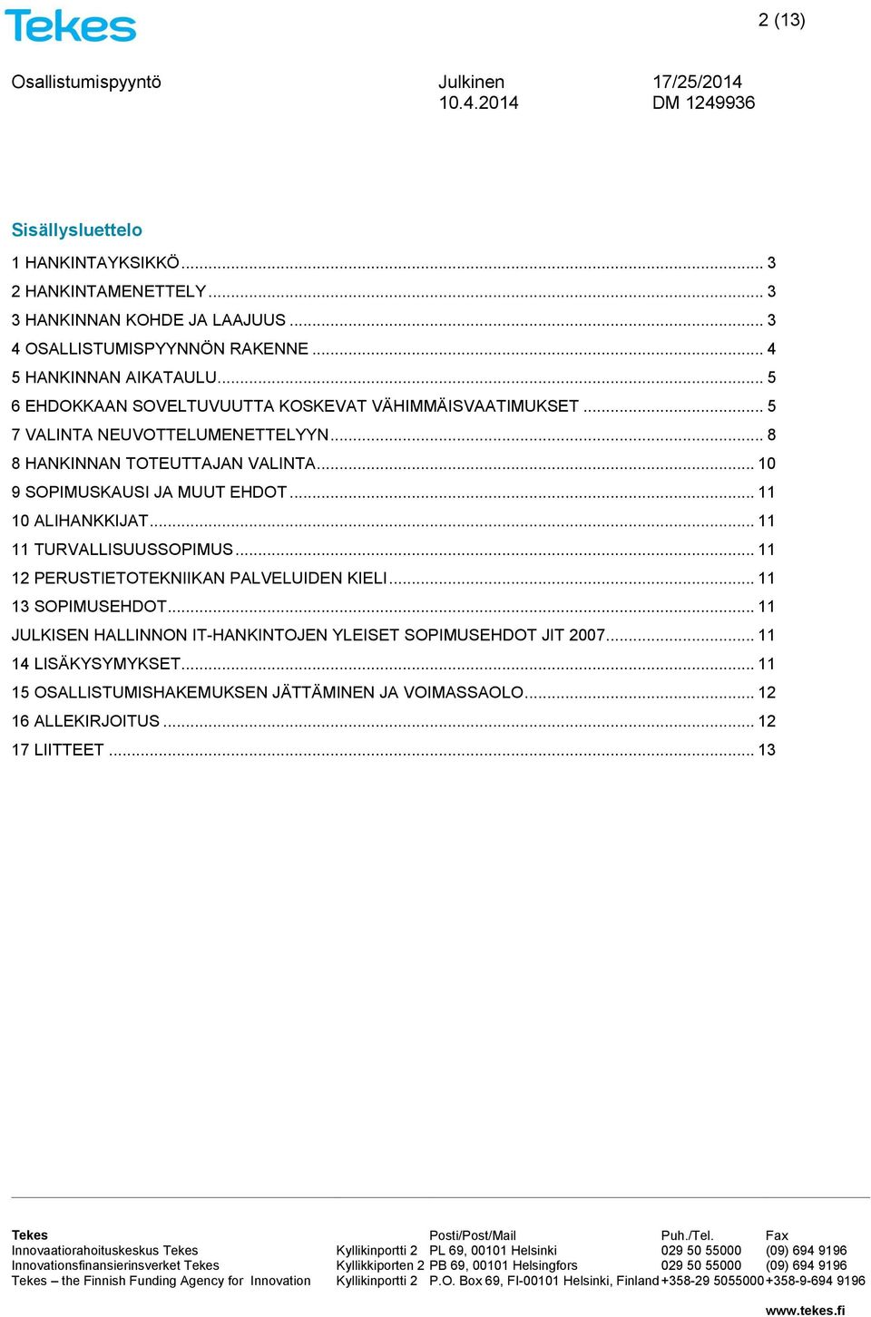 .. 10 9 SOPIMUSKAUSI JA MUUT EHDOT... 11 10 ALIHANKKIJAT... 11 11 TURVALLISUUSSOPIMUS... 11 12 PERUSTIETOTEKNIIKAN PALVELUIDEN KIELI... 11 13 SOPIMUSEHDOT.