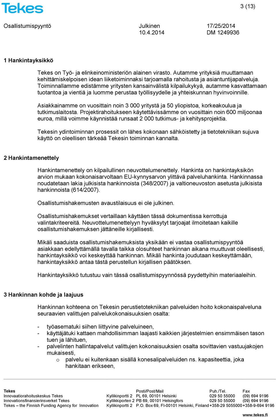 Asiakkainamme on vuosittain noin 3 000 yritystä ja 50 yliopistoa, korkeakoulua ja tutkimuslaitosta.