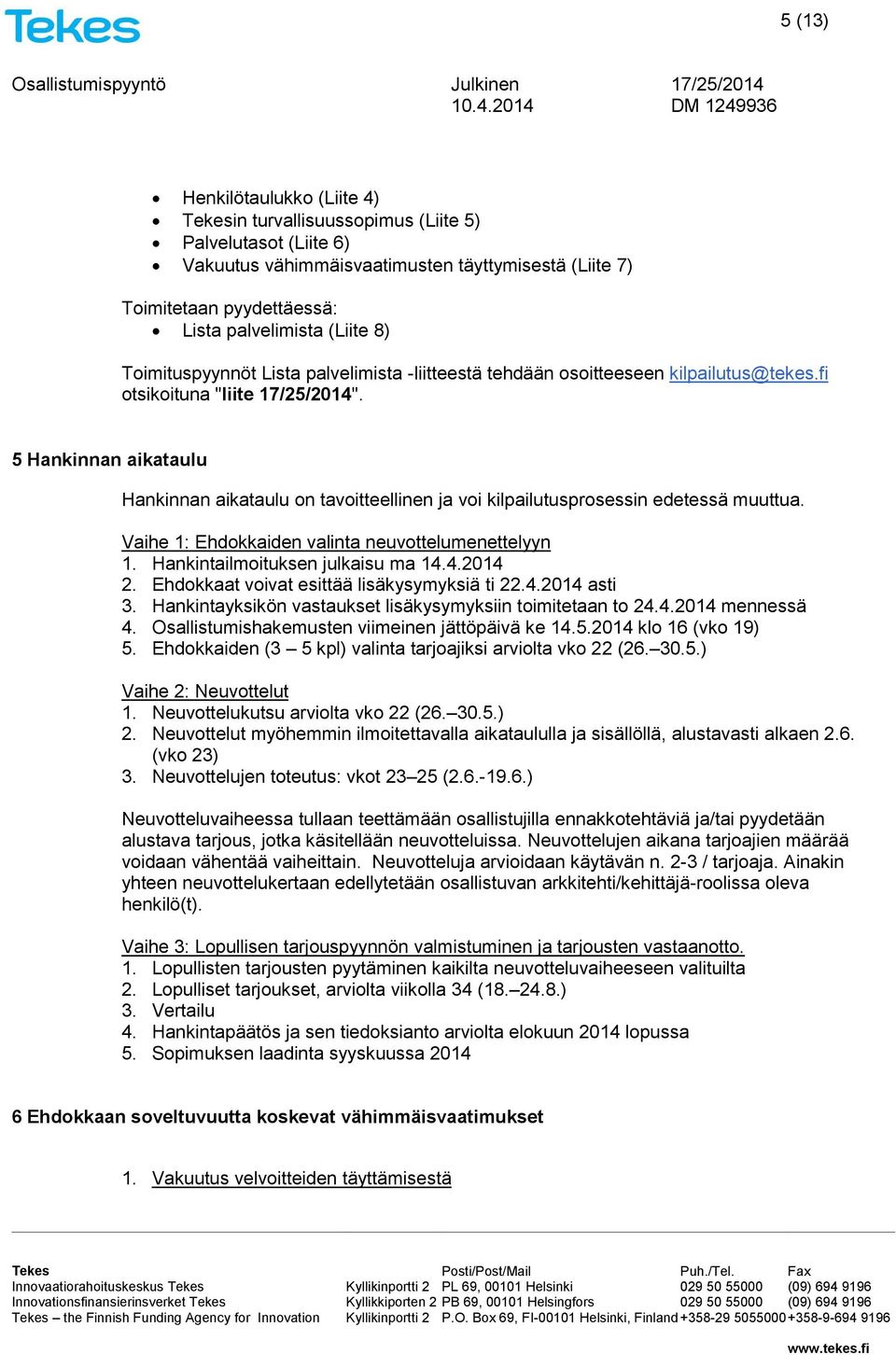 5 Hankinnan aikataulu Hankinnan aikataulu on tavoitteellinen ja voi kilpailutusprosessin edetessä muuttua. Vaihe 1: Ehdokkaiden valinta neuvottelumenettelyyn 1. Hankintailmoituksen julkaisu ma 14.