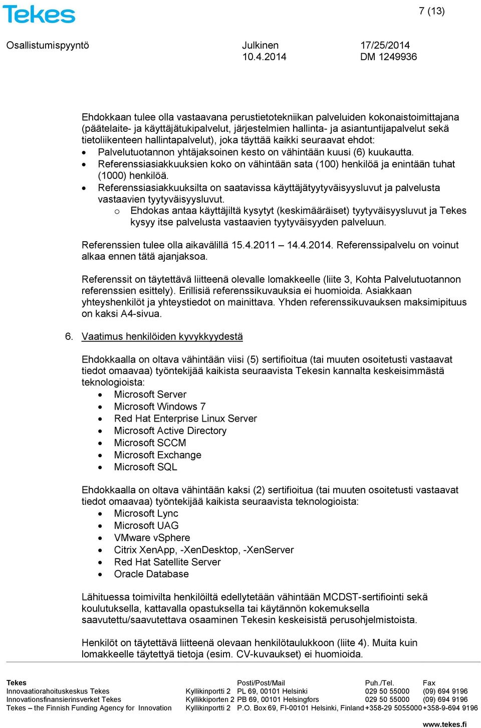 Referenssiasiakkuuksien koko on vähintään sata (100) henkilöä ja enintään tuhat (1000) henkilöä.