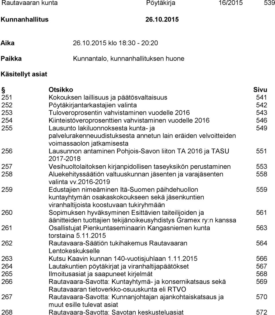 2015 klo 18:30-20:20 Paikka Kunnantalo, kunnanhallituksen huone Käsitellyt asiat Otsikko Sivu 251 Kokouksen laillisuus ja päätösvaltaisuus 541 252 Pöytäkirjantarkastajien valinta 542 253