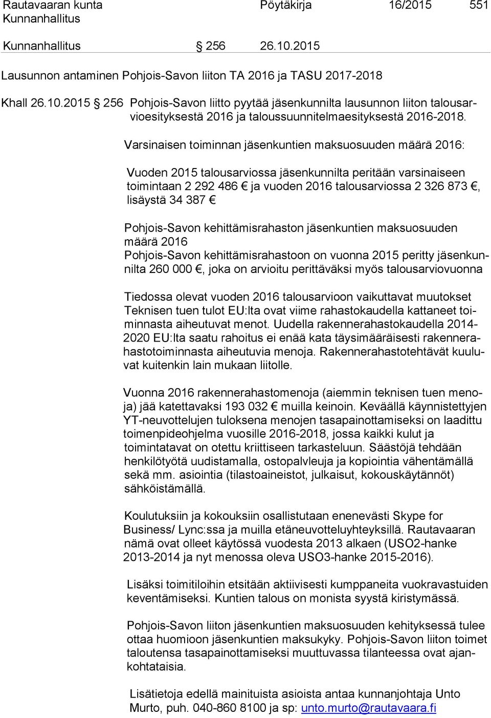 387 Pohjois-Savon kehittämisrahaston jäsenkuntien maksuosuuden määrä 2016 Pohjois-Savon kehittämisrahastoon on vuonna 2015 peritty jäsenkunnilta 260 000, joka on arvioitu perittäväksi myös