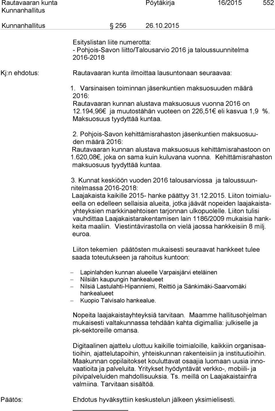 Varsinaisen toiminnan jäsenkuntien maksuosuuden määrä 2016: Rautavaaran kunnan alustava maksuosuus vuonna 2016 on 12.194,96 ja muutostähän vuoteen on 226,51 eli kasvua 1,9 %.