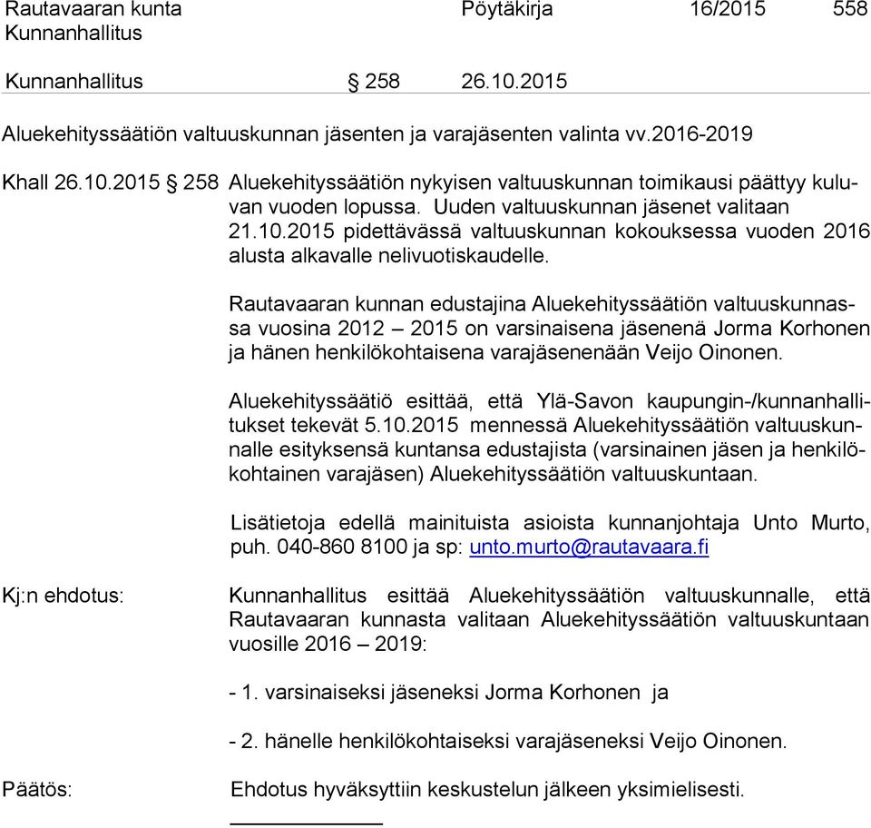 Rautavaaran kunnan edustajina Aluekehityssäätiön valtuuskunnassa vuosina 2012 2015 on varsinaisena jäsenenä Jorma Korhonen ja hänen henkilökohtaisena varajäsenenään Veijo Oinonen.