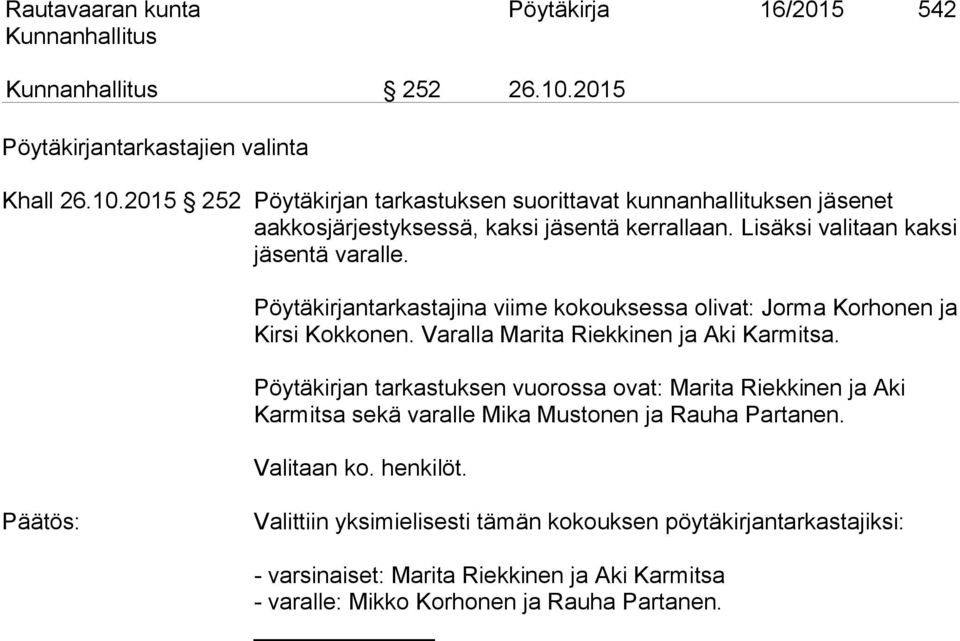 Pöytäkirjan tarkastuksen vuorossa ovat: Marita Riekkinen ja Aki Karmitsa sekä varalle Mika Mustonen ja Rauha Partanen. Valitaan ko. henkilöt.
