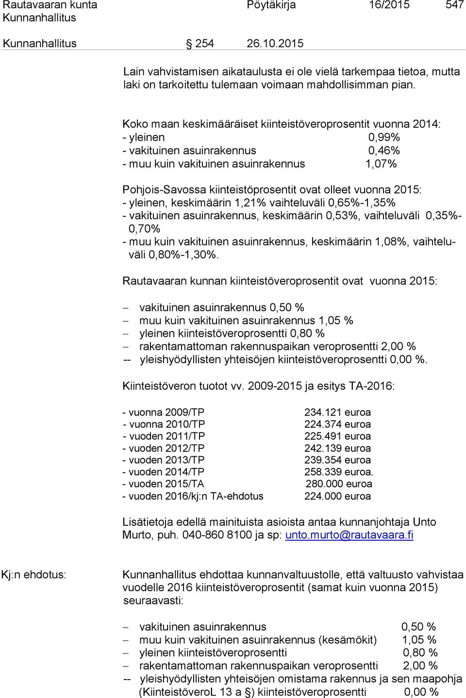 olleet vuonna 2015: - yleinen, keskimäärin 1,21% vaihteluväli 0,65%-1,35% - vakituinen asuinrakennus, keskimäärin 0,53%, vaihteluväli 0,35%- 0,70% - muu kuin vakituinen asuinrakennus, keskimäärin