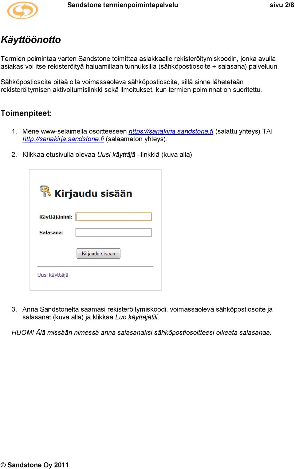 Sähköpostiosoite pitää olla voimassaoleva sähköpostiosoite, sillä sinne lähetetään rekisteröitymisen aktivoitumislinkki sekä ilmoitukset, kun termien poiminnat on suoritettu. Toimenpiteet: 1.