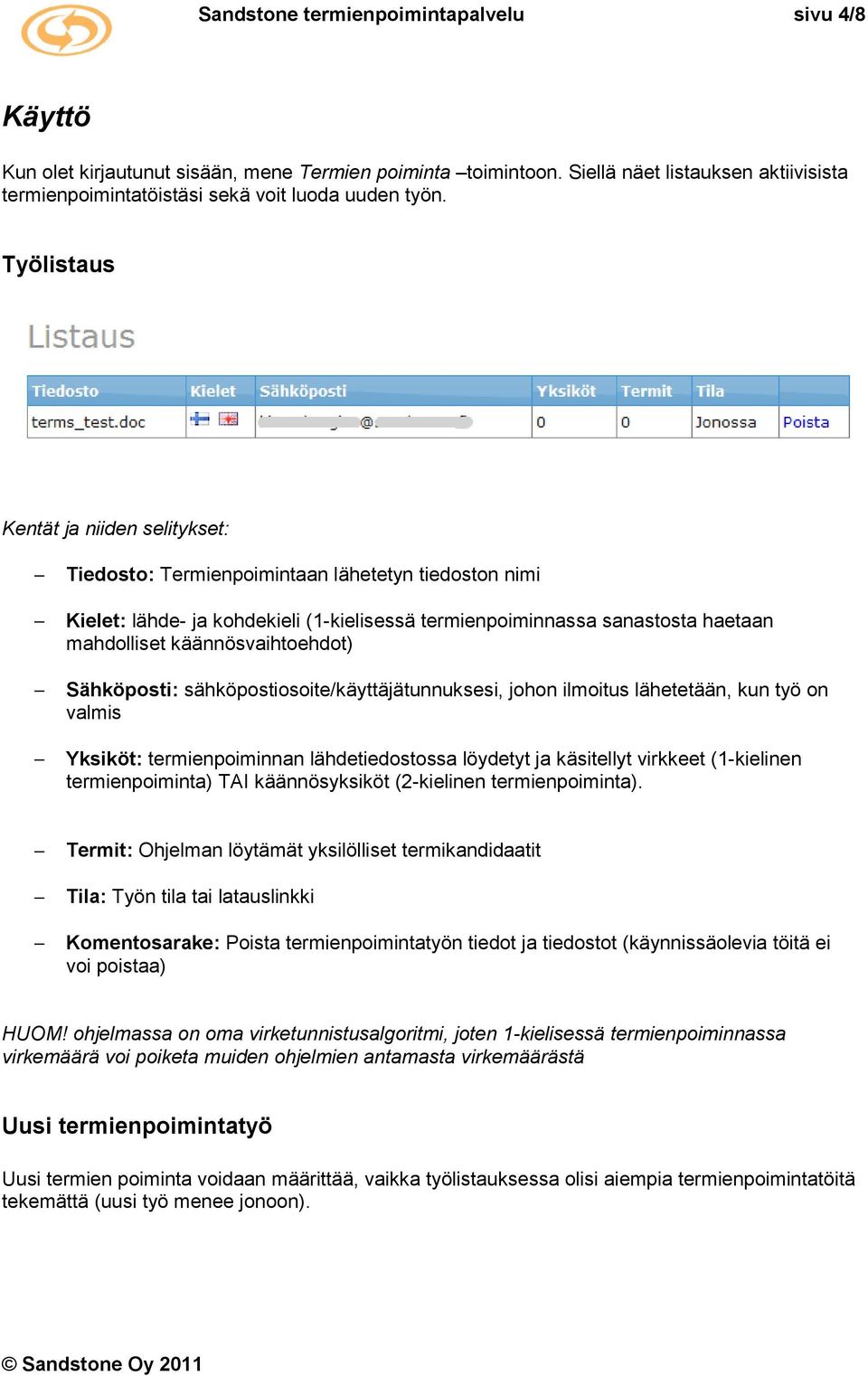 käännösvaihtoehdot) Sähköposti: sähköpostiosoite/käyttäjätunnuksesi, johon ilmoitus lähetetään, kun työ on valmis Yksiköt: termienpoiminnan lähdetiedostossa löydetyt ja käsitellyt virkkeet