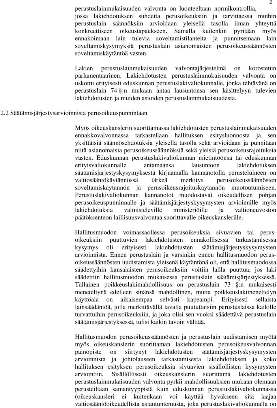 Samalla kuitenkin pyritään myös ennakoimaan lain tulevia soveltamistilanteita ja punnitsemaan lain soveltamiskysymyksiä perustuslain asianomaisten perusoikeussäännösten soveltamiskäytäntöä vasten.