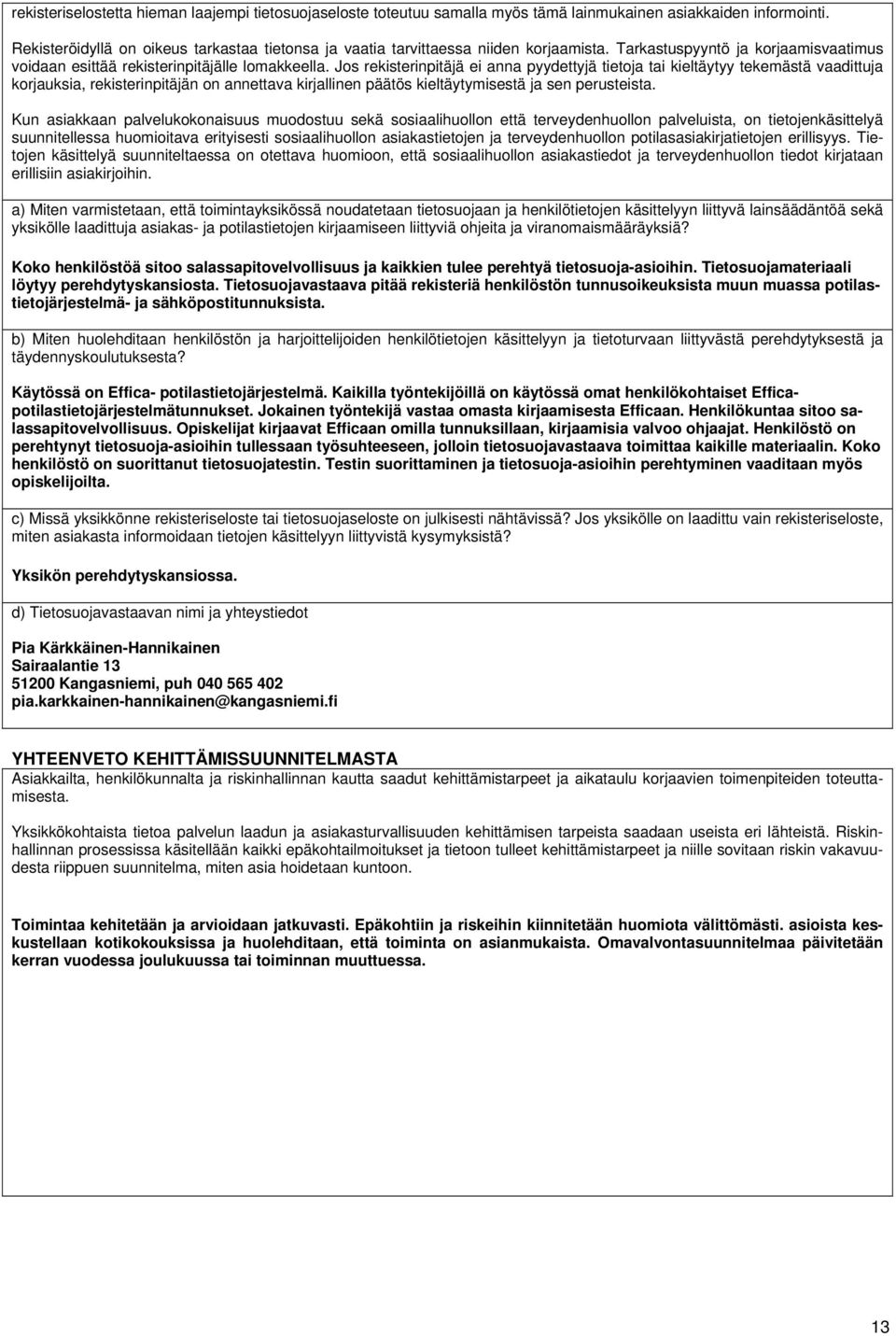 Jos rekisterinpitäjä ei anna pyydettyjä tietoja tai kieltäytyy tekemästä vaadittuja korjauksia, rekisterinpitäjän on annettava kirjallinen päätös kieltäytymisestä ja sen perusteista.