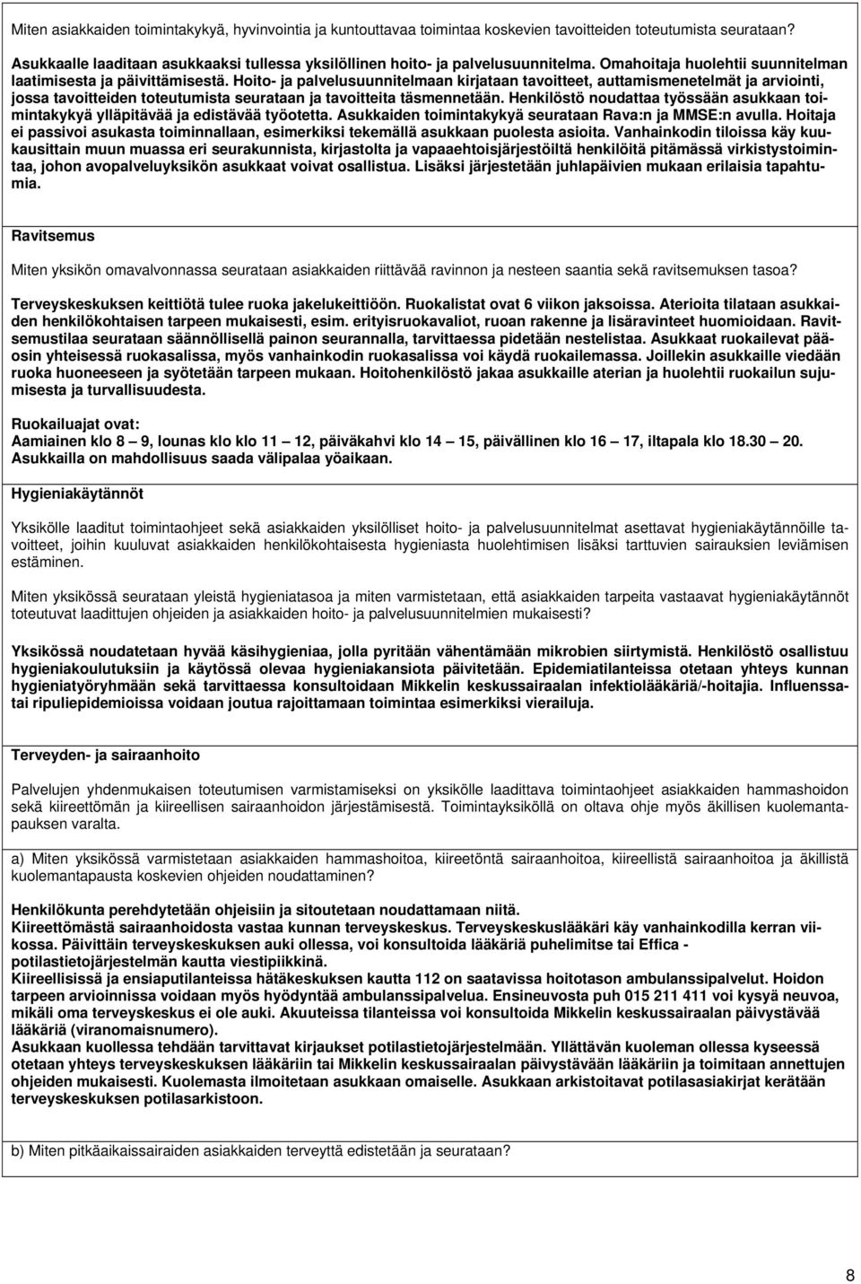 Hoito- ja palvelusuunnitelmaan kirjataan tavoitteet, auttamismenetelmät ja arviointi, jossa tavoitteiden toteutumista seurataan ja tavoitteita täsmennetään.