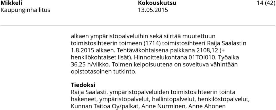 Työaika 36,25 h/viikko. Toimen kelpoisuutena on soveltuva vähintään opistotasoinen tutkinto.