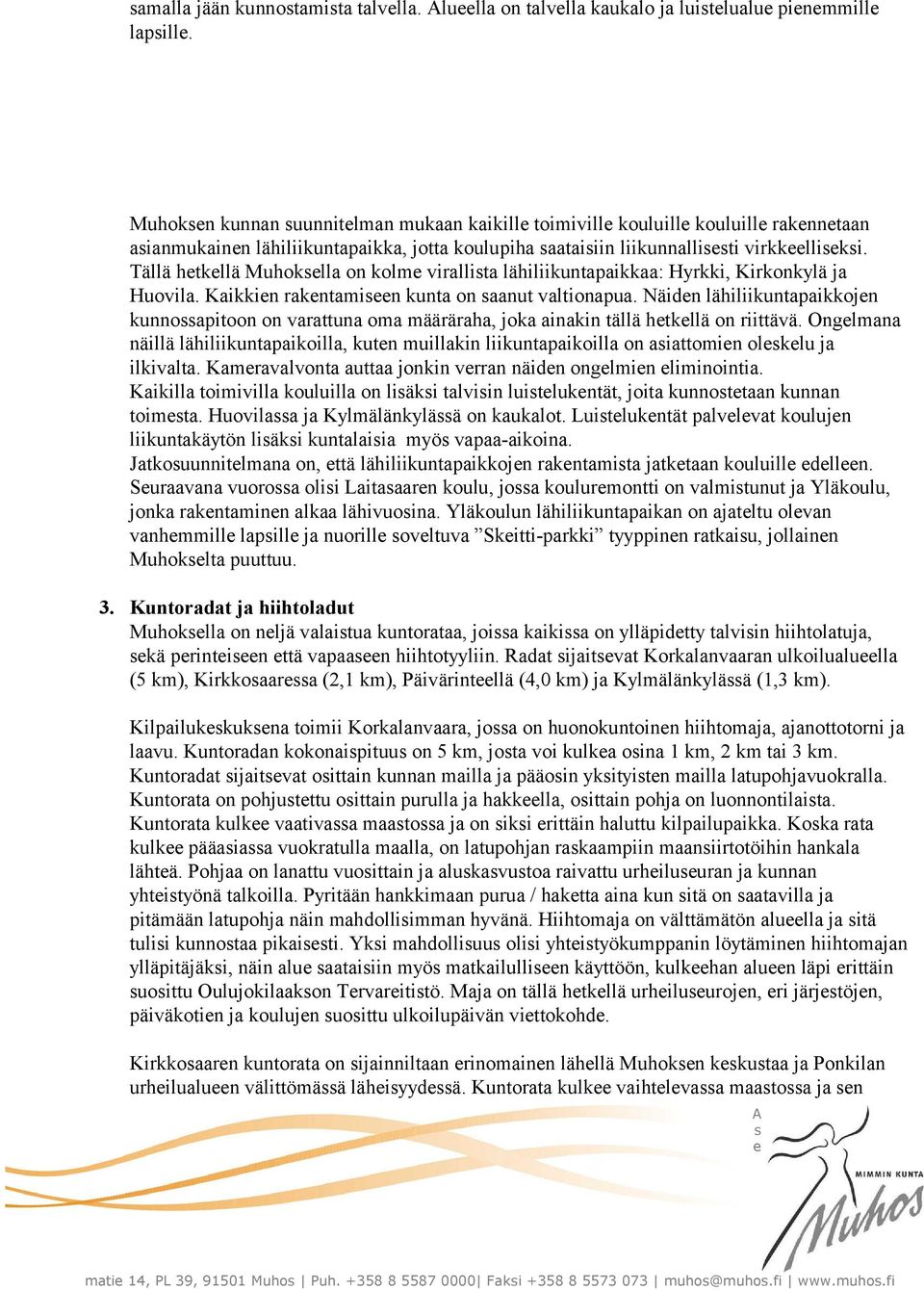 Tällä htkllä Muhoklla on kolm virallita lähiliikuntapaikkaa: Hyrkki, Kirkonkylä ja Huovila. Kaikkin rakntamin kunta on aanut valtionapua.